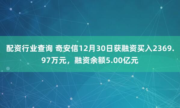 配资行业查询 奇安信12月30日获融资买入2369.97万元，融资余额5.00亿元